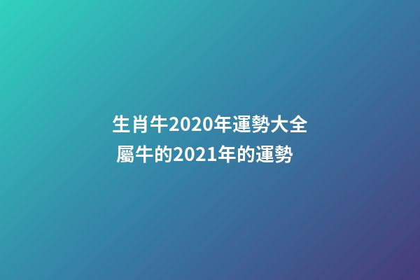 生肖牛2020年運勢大全 屬牛的2021年的運勢